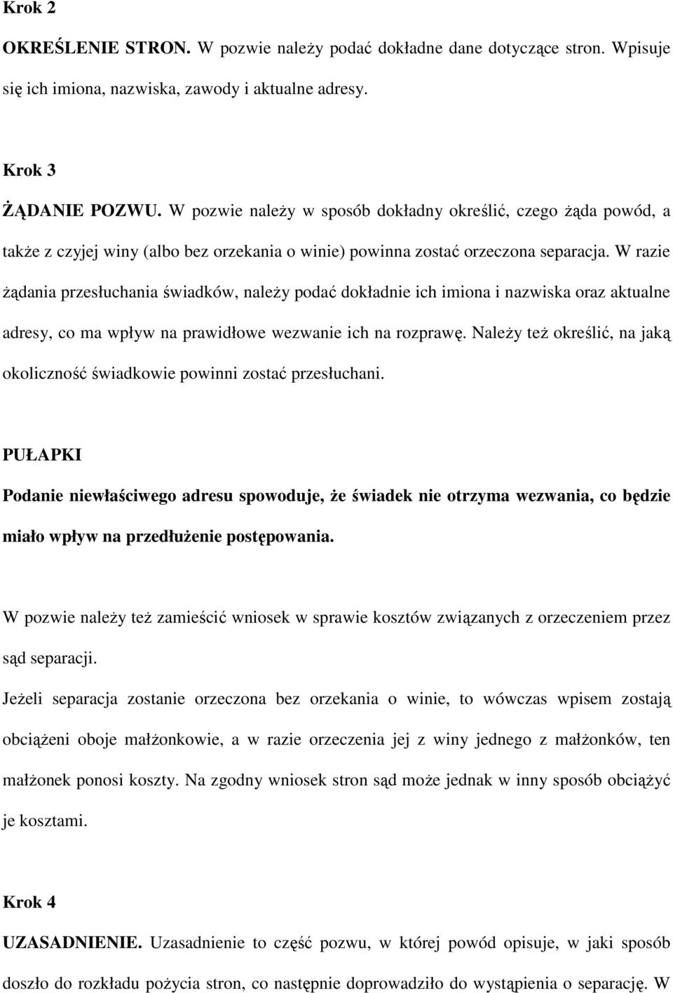 W razie Ŝądania przesłuchania świadków, naleŝy podać dokładnie ich imiona i nazwiska oraz aktualne adresy, co ma wpływ na prawidłowe wezwanie ich na rozprawę.