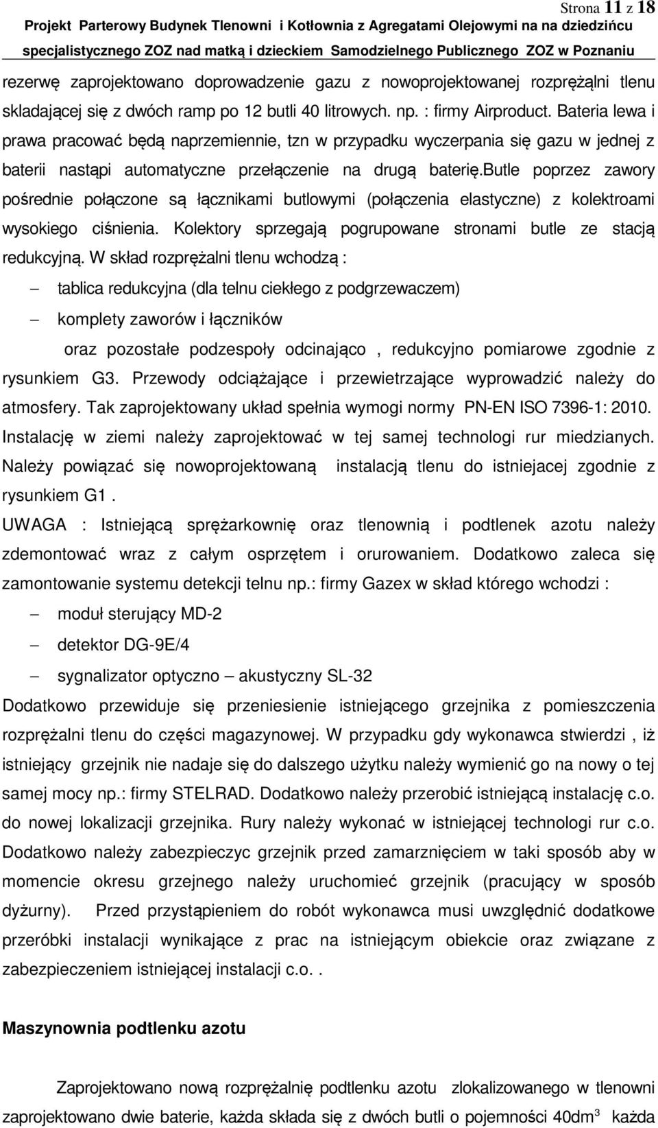 butle poprzez zawory pośrednie połączone są łącznikami butlowymi (połączenia elastyczne) z kolektroami wysokiego ciśnienia. Kolektory sprzegają pogrupowane stronami butle ze stacją redukcyjną.