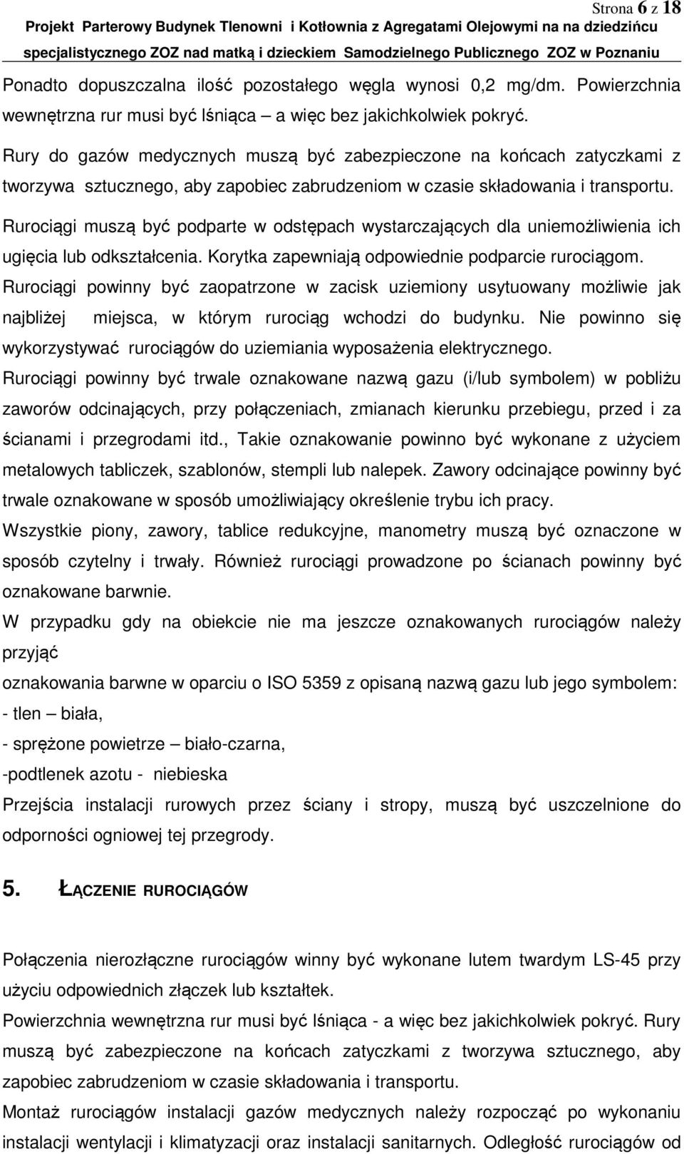 Rurociągi muszą być podparte w odstępach wystarczających dla uniemożliwienia ich ugięcia lub odkształcenia. Korytka zapewniają odpowiednie podparcie rurociągom.