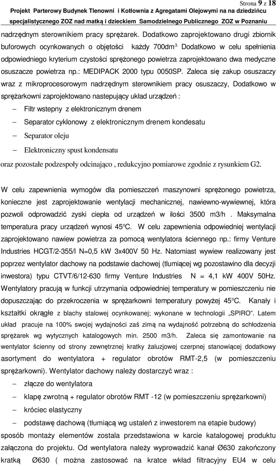 Zaleca się zakup osuszaczy wraz z mikroprocesorowym nadrzędnym sterownikiem pracy osuszaczy, Dodatkowo w sprężarkowni zaprojektowano nastepujący układ urządzeń : Filtr wstepny z elektronicznym drenem