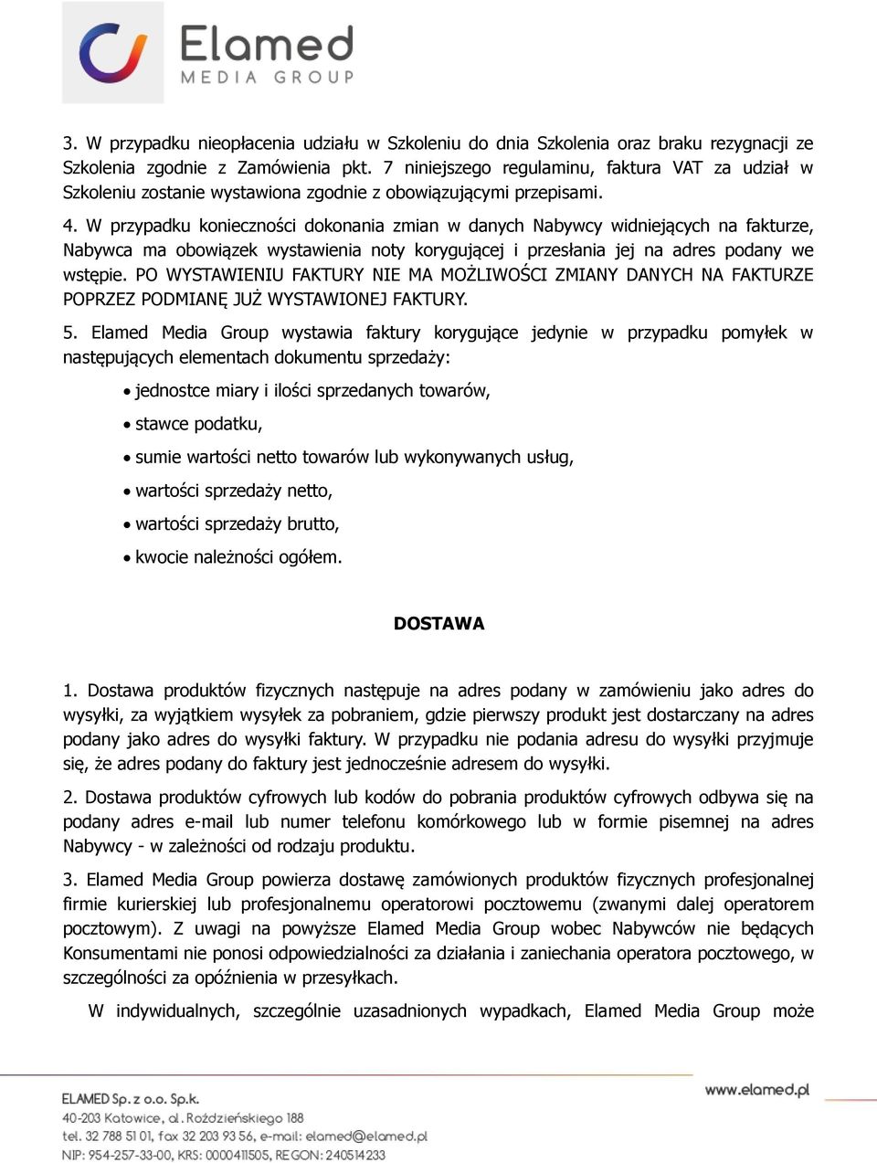 W przypadku konieczności dokonania zmian w danych Nabywcy widniejących na fakturze, Nabywca ma obowiązek wystawienia noty korygującej i przesłania jej na adres podany we wstępie.