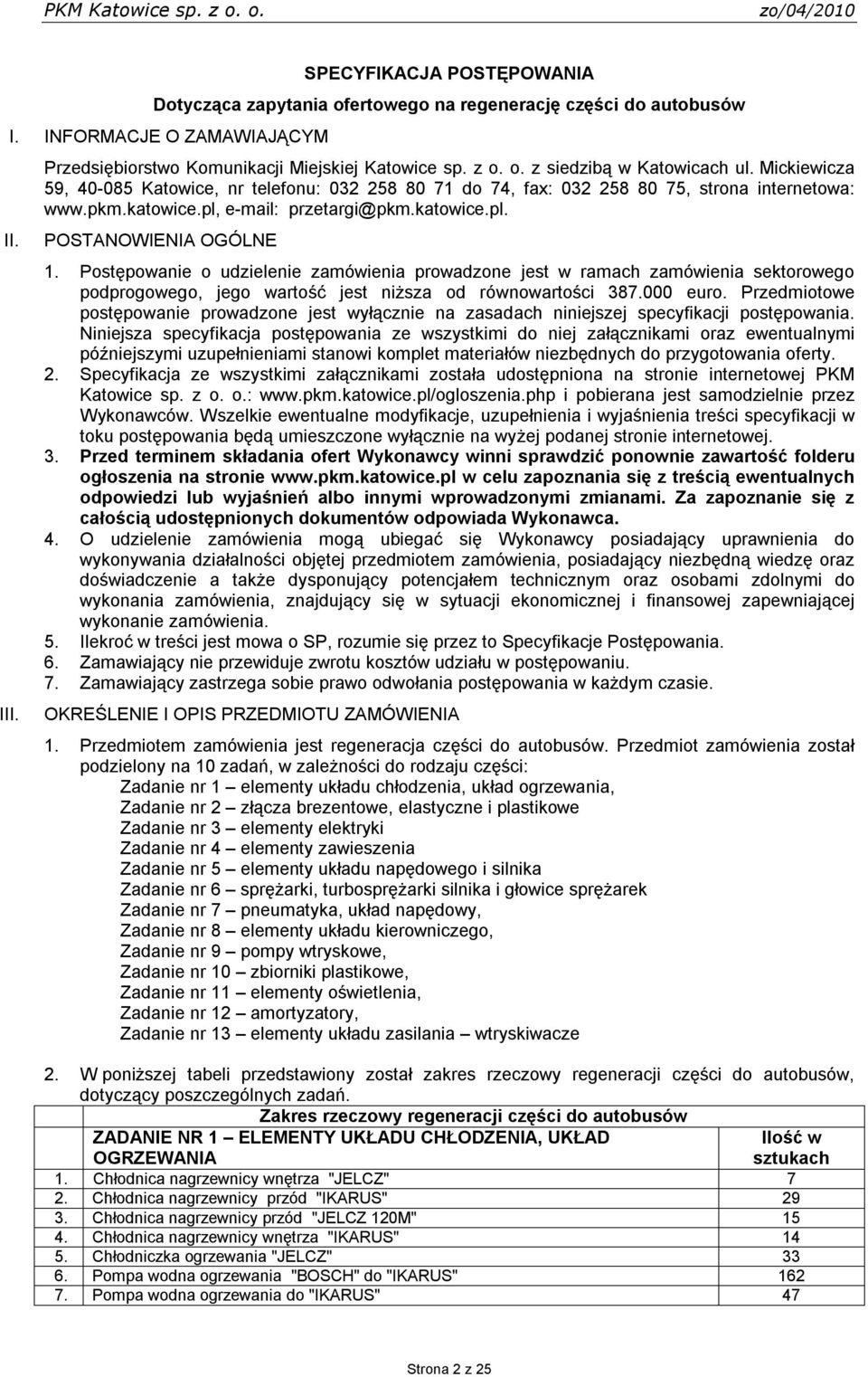 Postępowanie o udzielenie zamówienia prowadzone jest w ramach zamówienia sektorowego podprogowego, jego wartość jest niższa od równowartości 387.000 euro.