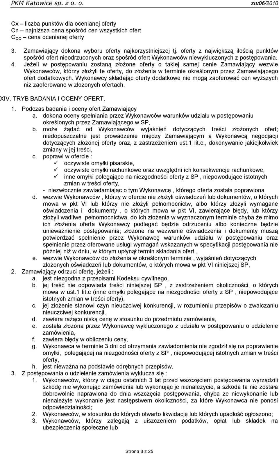 Jeżeli w postępowaniu zostaną złożone oferty o takiej samej cenie Zamawiający wezwie Wykonawców, którzy złożyli te oferty, do złożenia w terminie określonym przez Zamawiającego ofert dodatkowych.