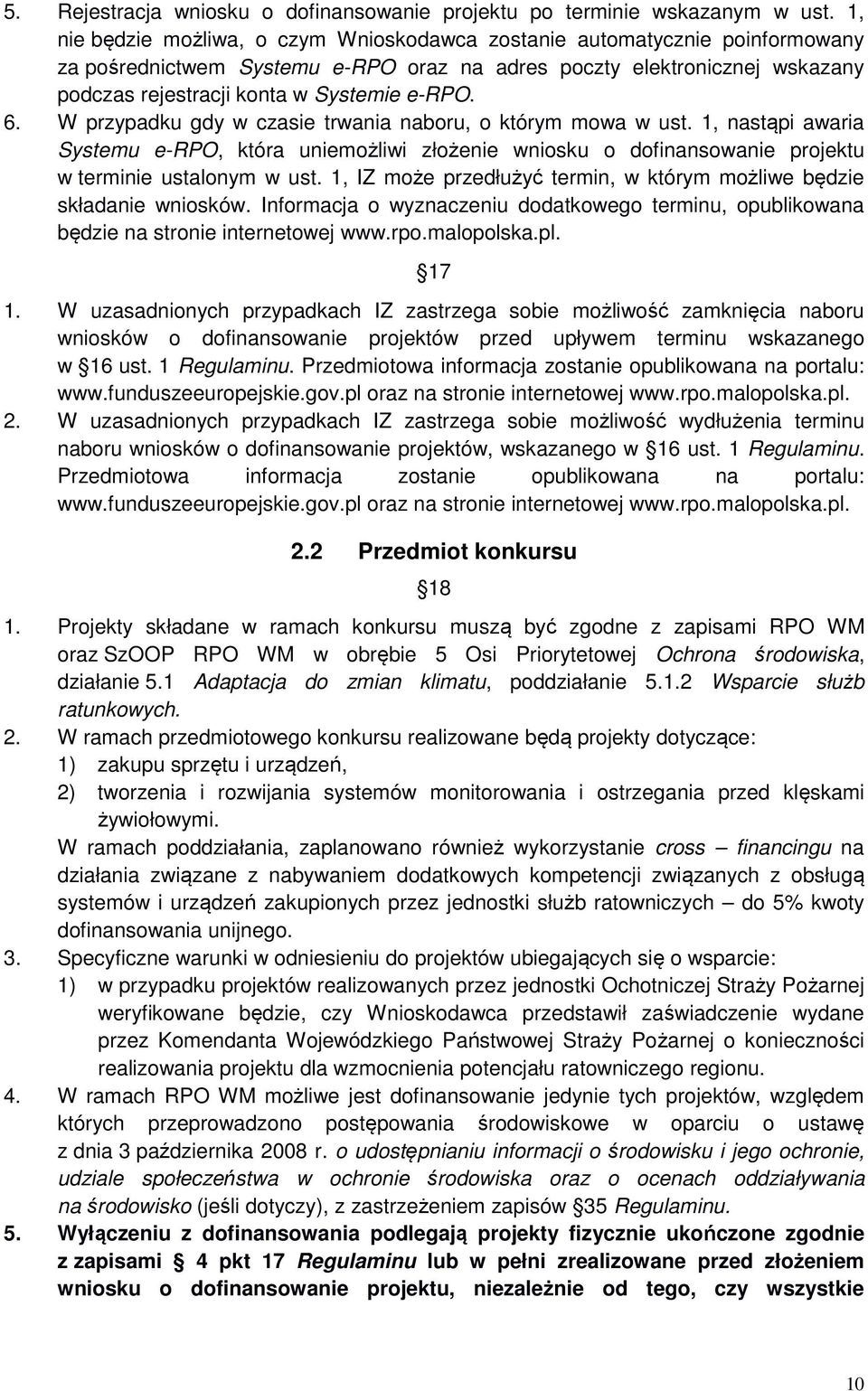 6. W przypadku gdy w czasie trwania naboru, o którym mowa w ust. 1, nastąpi awaria Systemu e-rpo, która uniemożliwi złożenie wniosku o dofinansowanie projektu w terminie ustalonym w ust.