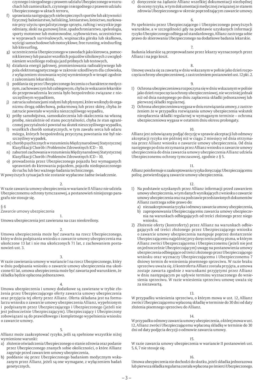 gumowej linie, spadochroniarstwo, speleologia, sporty motorowe lub motorowodne, szybownictwo, uczestnictwo w wyprawach survivalowych, wspinaczka górska lub skałkowa, wyścigi samochodowe lub