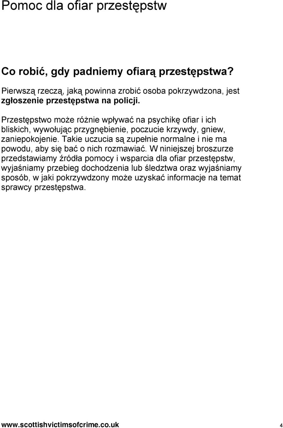 Przestępstwo może różnie wpływać na psychikę ofiar i ich bliskich, wywołując przygnębienie, poczucie krzywdy, gniew, zaniepokojenie.