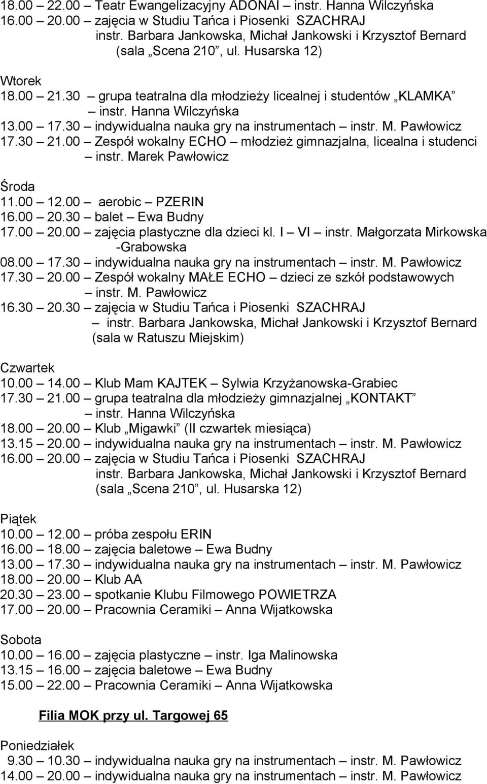 00 17.30 indywidualna nauka gry na instrumentach instr. M. Pawłowicz 17.30 21.00 Zespół wokalny ECHO młodzież gimnazjalna, licealna i studenci instr. Marek Pawłowicz Środa 11.00 12.