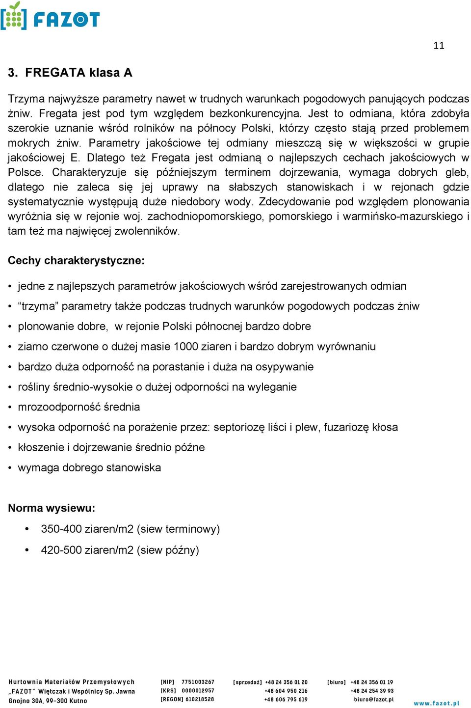 Parametry jakościowe tej odmiany mieszczą się w większości w grupie jakościowej E. Dlatego też Fregata jest odmianą o najlepszych cechach jakościowych w Polsce.