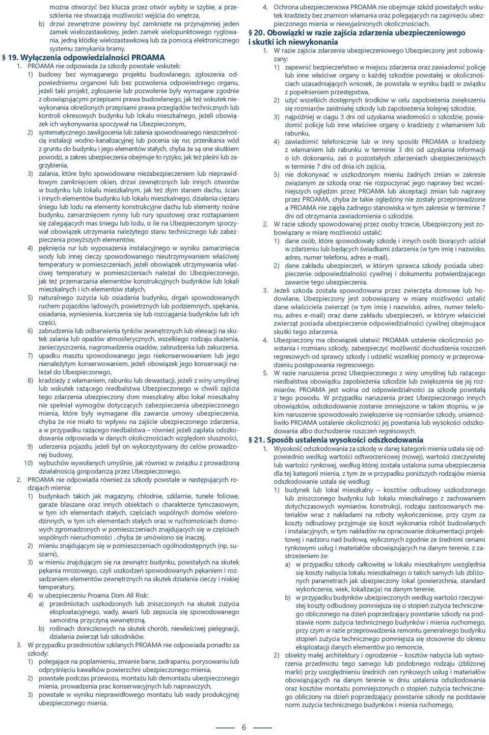 PROAMA nie odpowiada za szkody powstałe wskutek: ) budowy bez wymaganego projektu budowlanego, zgłoszenia odpowiedniemu organowi lub bez pozwolenia odpowiedniego organu, jeżeli taki projekt,