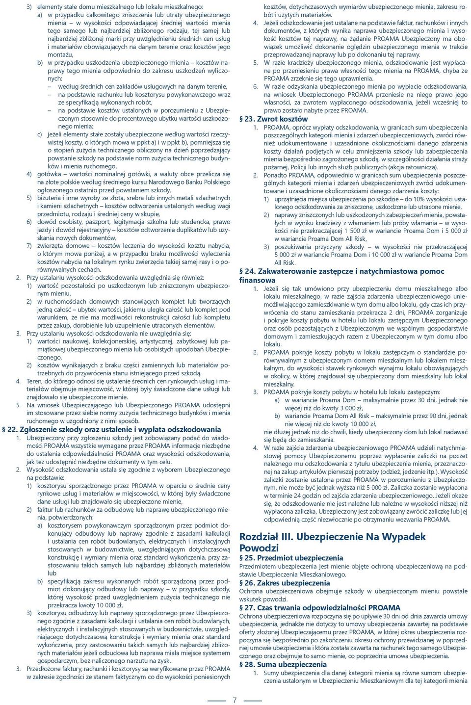 przypadku uszkodzenia ubezpieczonego mienia kosztów naprawy tego mienia odpowiednio do zakresu uszkodzeń wyliczonych: według średnich cen zakładów usługowych na danym terenie, na podstawie rachunku