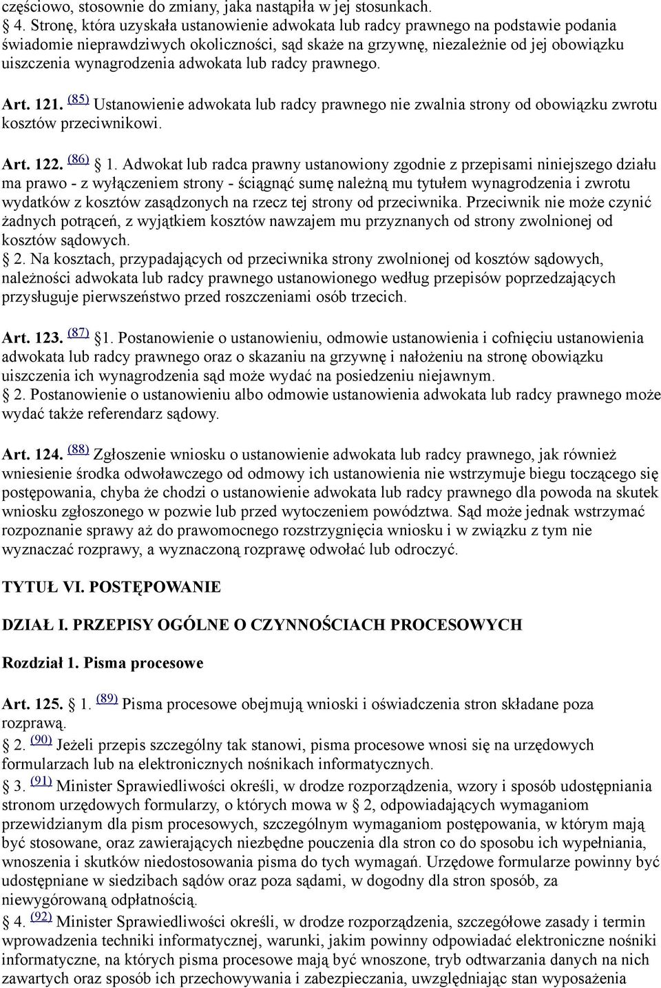 adwokata lub radcy prawnego. Art. 121. (85) Ustanowienie adwokata lub radcy prawnego nie zwalnia strony od obowiązku zwrotu kosztów przeciwnikowi. Art. 122. (86) 1.