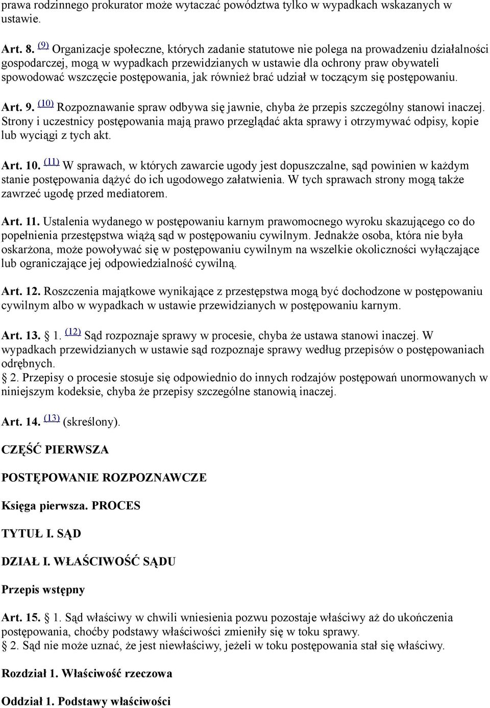 postępowania, jak również brać udział w toczącym się postępowaniu. Art. 9. (10) Rozpoznawanie spraw odbywa się jawnie, chyba że przepis szczególny stanowi inaczej.