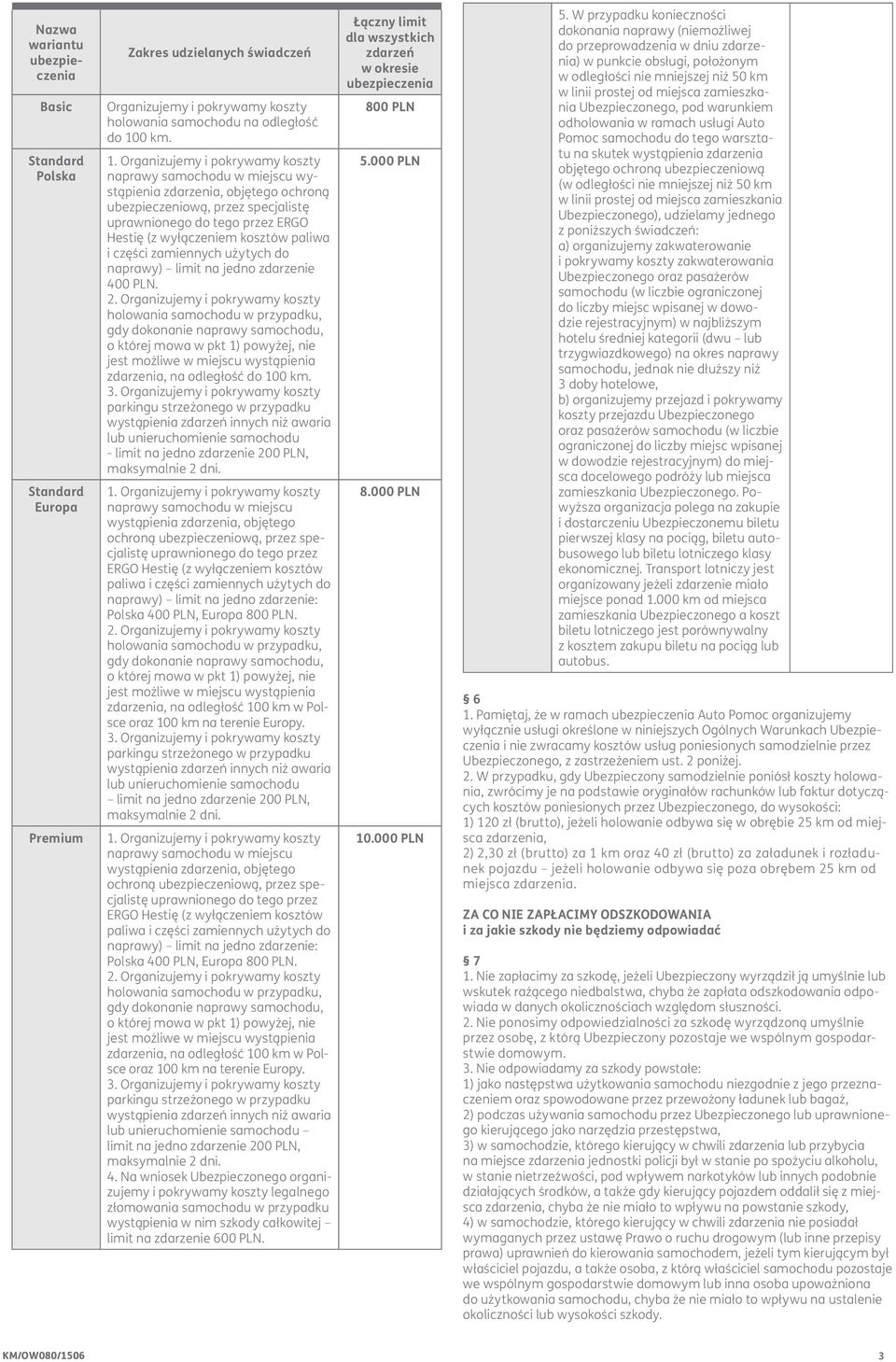 Organizujemy i pokrywamy koszty naprawy samochodu w miejscu wystąpienia zdarzenia, objętego ochroną ubezpieczeniową, przez specjalistę uprawnionego do tego przez ERGO Hestię (z wyłączeniem kosztów