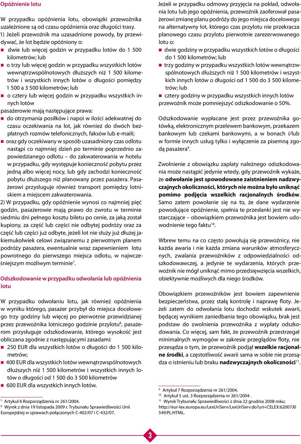 wszystkich lotów wewnątrzwspólnotowych dłuższych niż 1 500 kilometrów i wszystkich innych lotów o długości pomiędzy 1 500 a 3 500 kilometrów; lub o cztery lub więcej godzin w przypadku wszystkich