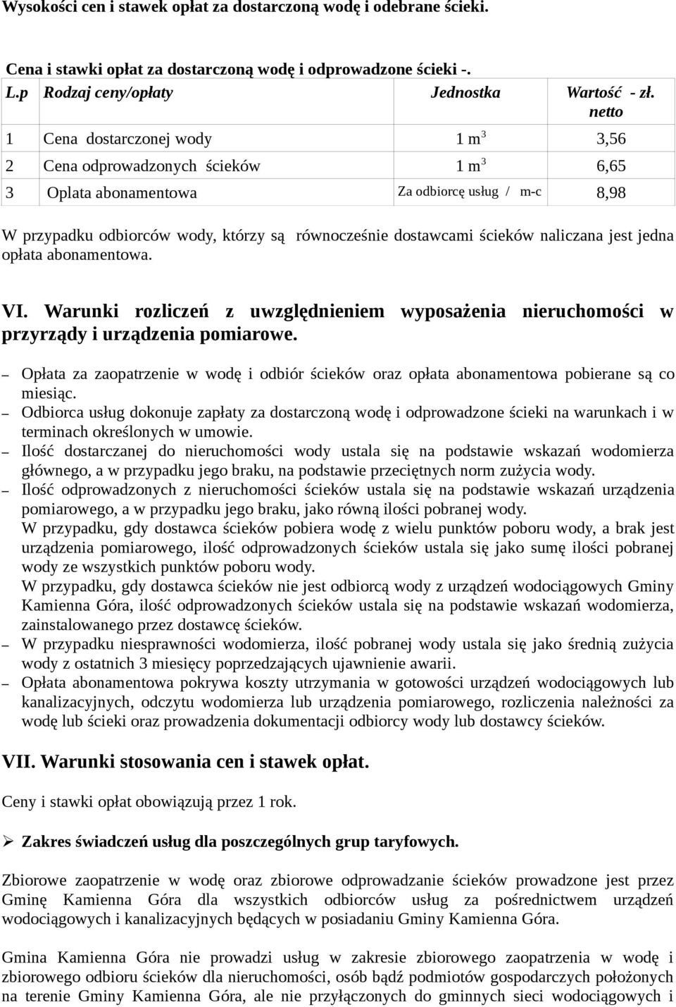 ścieków naliczana jest jedna opłata abonamentowa. VI. Warunki rozliczeń z uwzględnieniem wyposażenia nieruchomości w przyrządy i urządzenia pomiarowe.