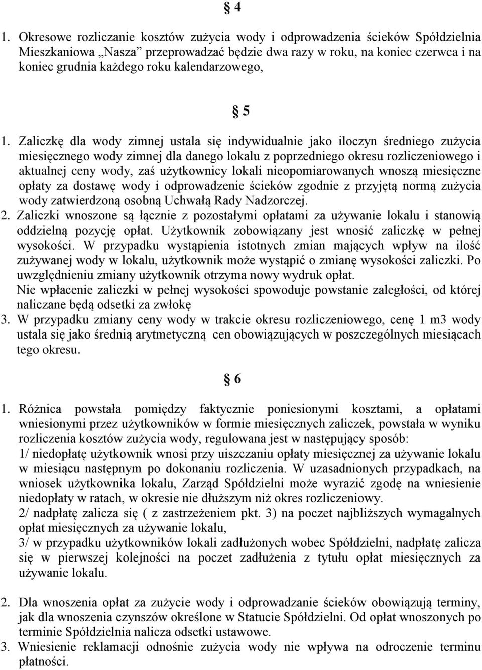 Zaliczkę dla wody zimnej ustala się indywidualnie jako iloczyn średniego zużycia miesięcznego wody zimnej dla danego lokalu z poprzedniego okresu rozliczeniowego i aktualnej ceny wody, zaś