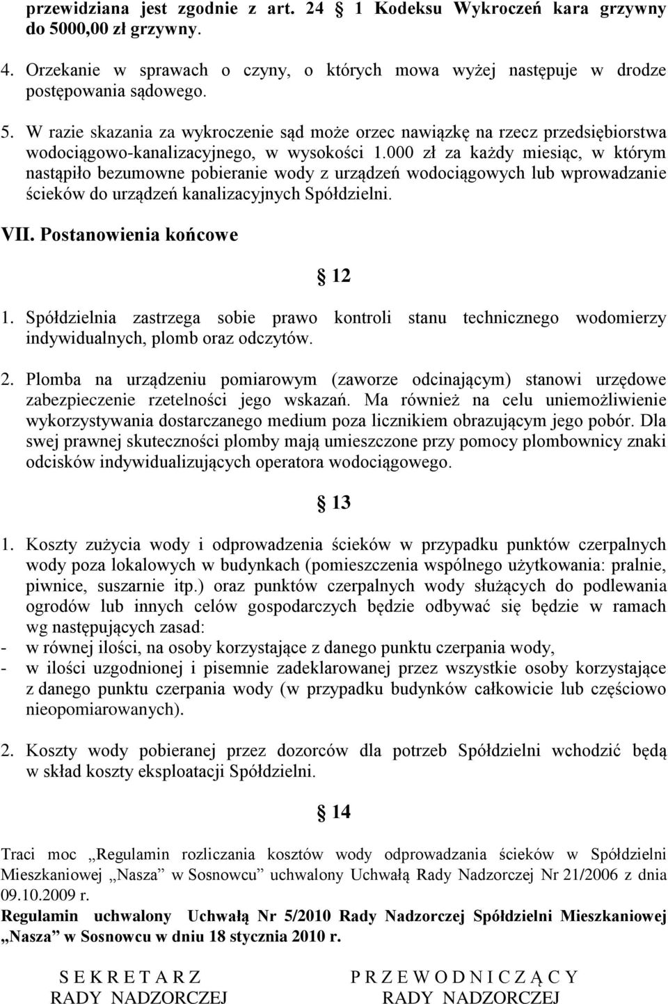 Spółdzielnia zastrzega sobie prawo kontroli stanu technicznego wodomierzy indywidualnych, plomb oraz odczytów. 2.