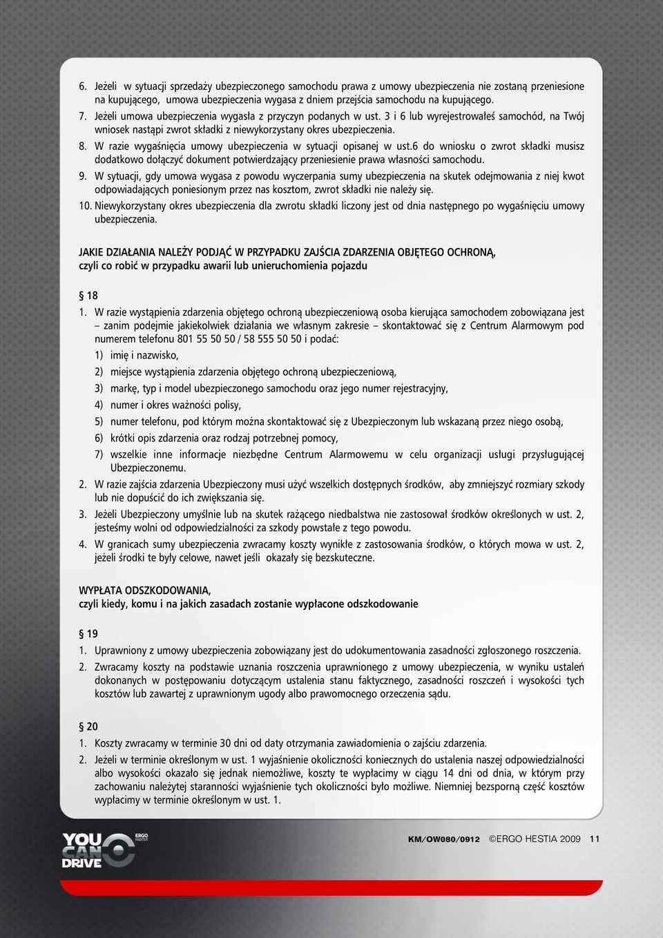 W razie wygaêni cia umowy ubezpieczenia w sytuacji opisanej w ust.6 do wniosku o zwrot sk adki musisz dodatkowo do àczyç dokument potwierdzajàcy przeniesienie prawa w asnoêci samochodu. 9.