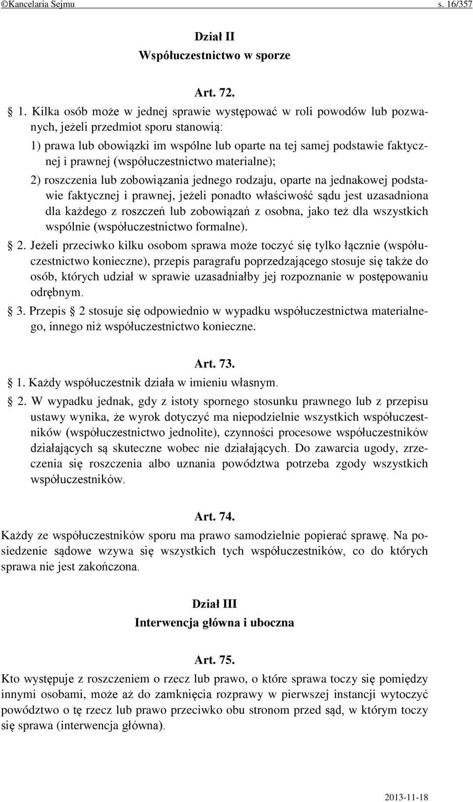 Kilka osób może w jednej sprawie występować w roli powodów lub pozwanych, jeżeli przedmiot sporu stanowią: 1) prawa lub obowiązki im wspólne lub oparte na tej samej podstawie faktycznej i prawnej