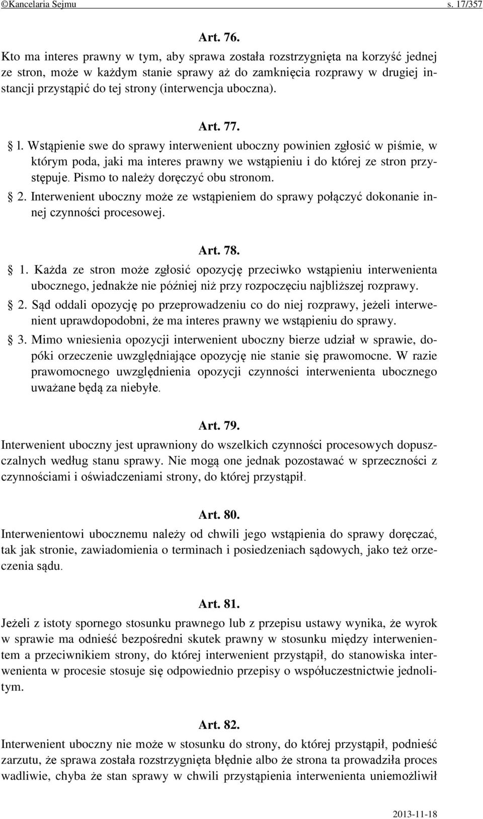 (interwencja uboczna). Art. 77. l. Wstąpienie swe do sprawy interwenient uboczny powinien zgłosić w piśmie, w którym poda, jaki ma interes prawny we wstąpieniu i do której ze stron przystępuje.