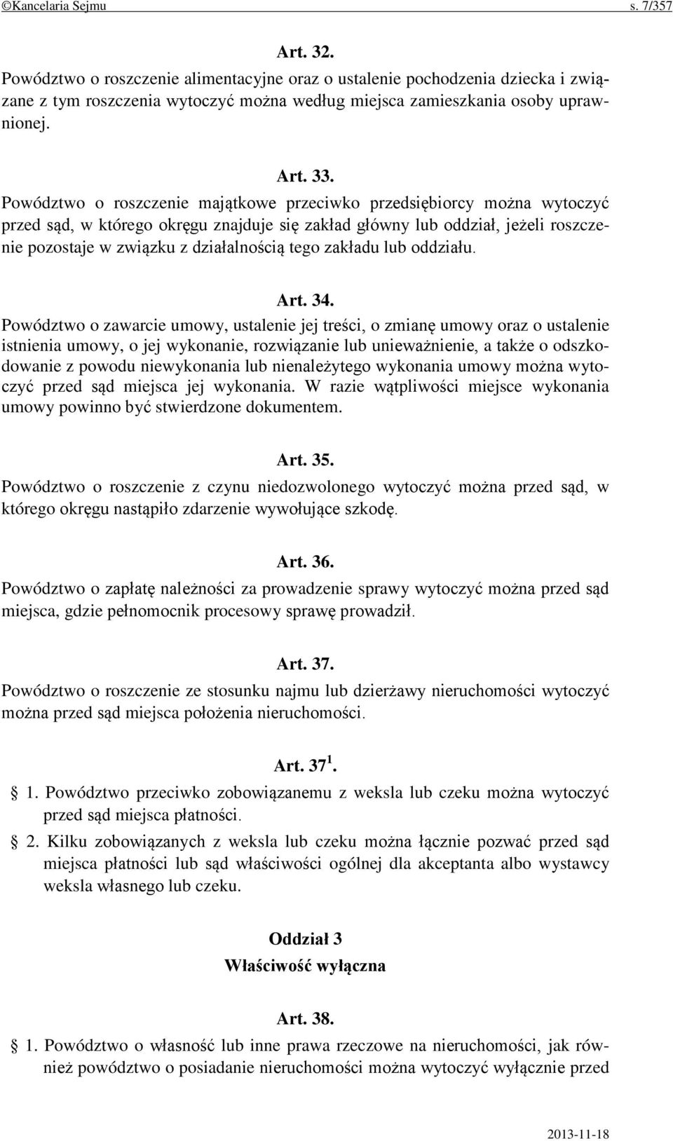 Powództwo o roszczenie majątkowe przeciwko przedsiębiorcy można wytoczyć przed sąd, w którego okręgu znajduje się zakład główny lub oddział, jeżeli roszczenie pozostaje w związku z działalnością tego