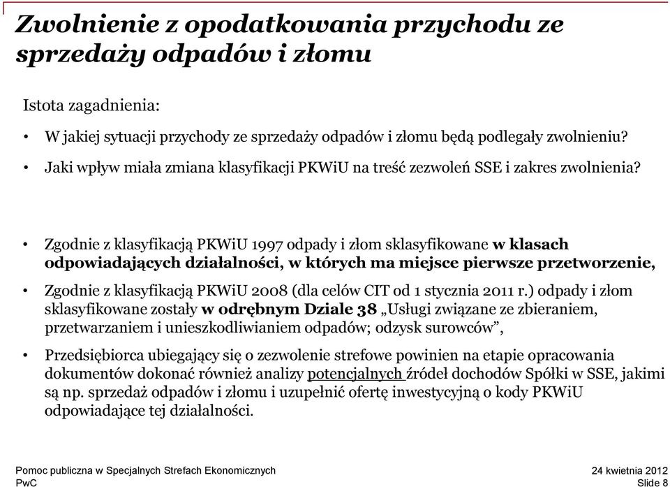 Zgodnie z klasyfikacją PKWiU 1997 odpady i złom sklasyfikowane w klasach odpowiadających działalności, w których ma miejsce pierwsze przetworzenie, Zgodnie z klasyfikacją PKWiU 2008 (dla celów CIT od