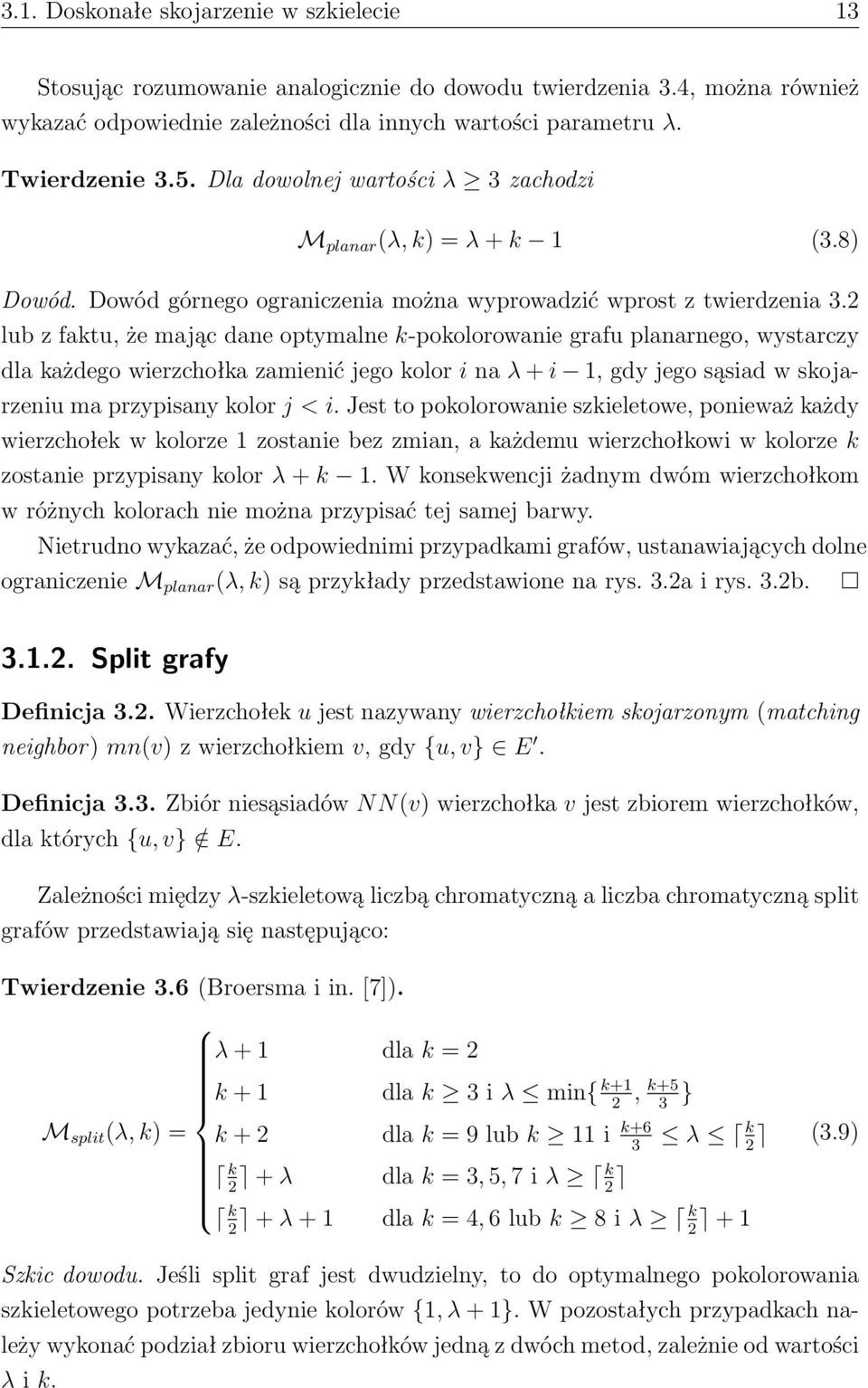 2 lub z faktu, że mając dane optymalne k-pokolorowanie grafu planarnego, wystarczy dla każdego wierzchołka zamienić jego kolor i na λ + i 1, gdy jego sąsiad w skojarzeniu ma przypisany kolor j < i.