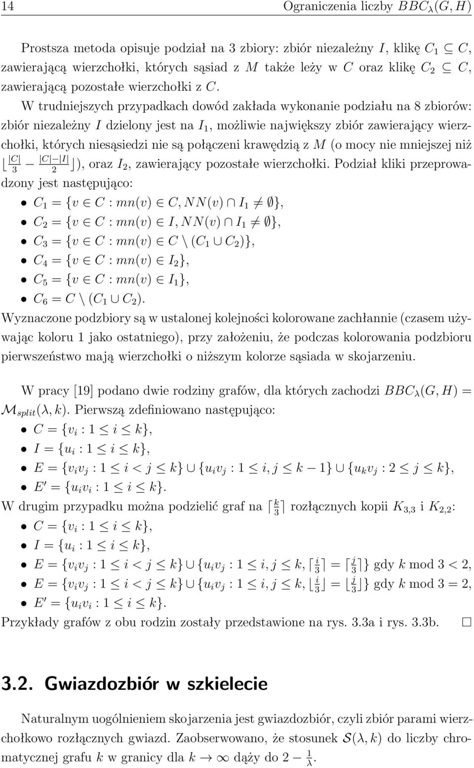W trudniejszych przypadkach dowód zakłada wykonanie podziału na 8 zbiorów: zbiór niezależny I dzielony jest na I 1, możliwie największy zbiór zawierający wierzchołki, których niesąsiedzi nie są