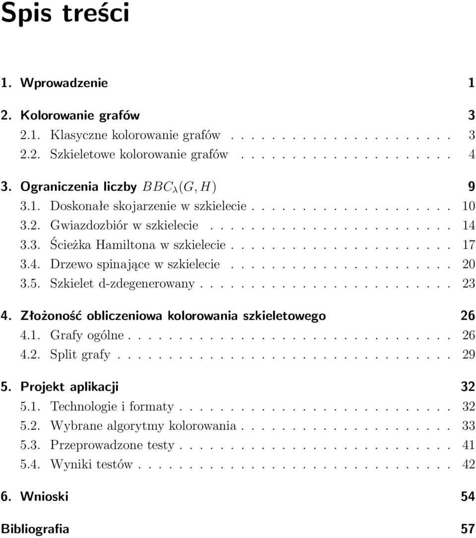 4. Drzewo spinające w szkielecie...................... 20 3.5. Szkielet d-zdegenerowany......................... 23 4. Złożoność obliczeniowa kolorowania szkieletowego 26 4.1. Grafy ogólne................................ 26 4.2. Split grafy.