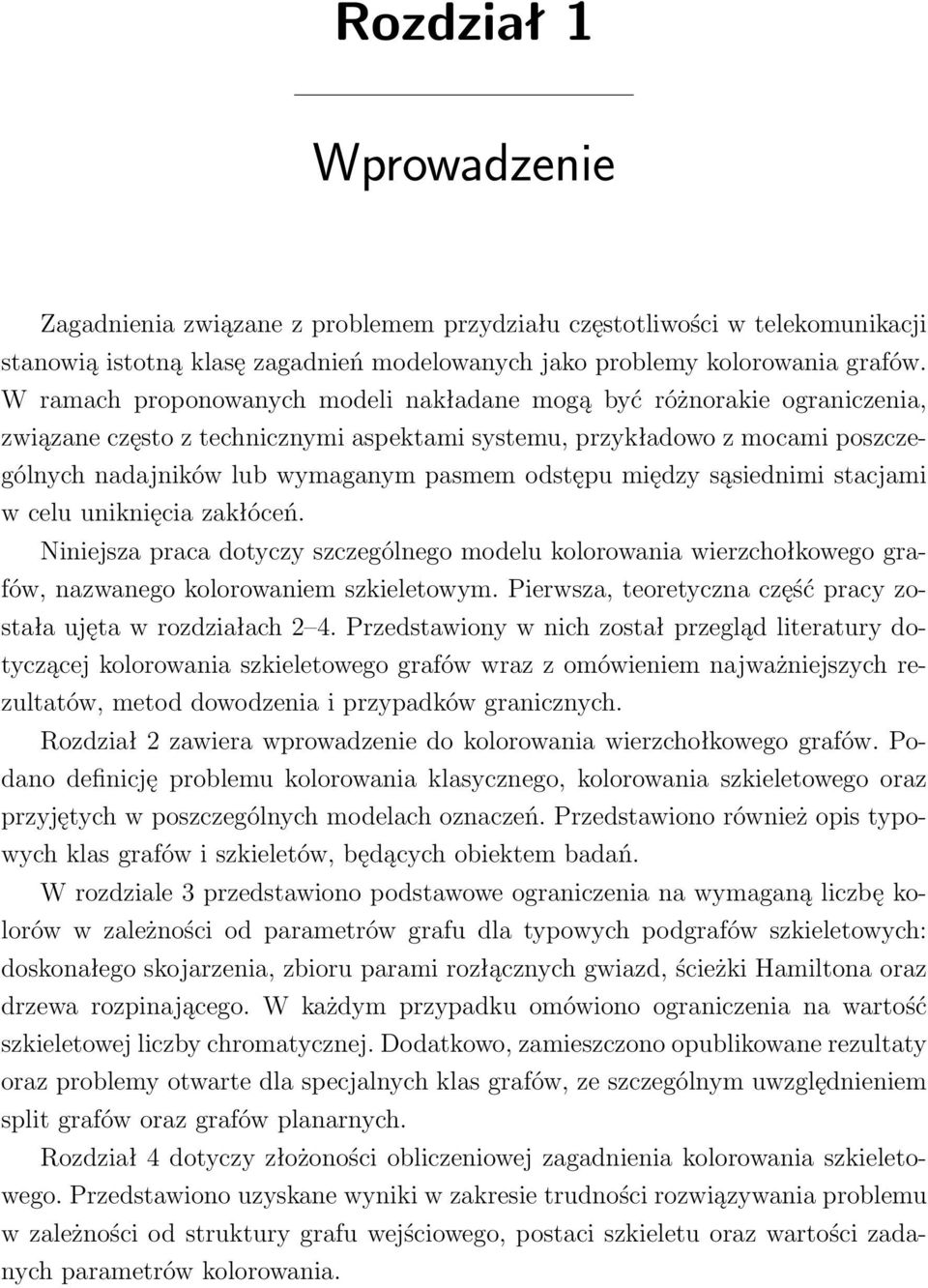 między sąsiednimi stacjami w celu uniknięcia zakłóceń. Niniejsza praca dotyczy szczególnego modelu kolorowania wierzchołkowego grafów, nazwanego kolorowaniem szkieletowym.