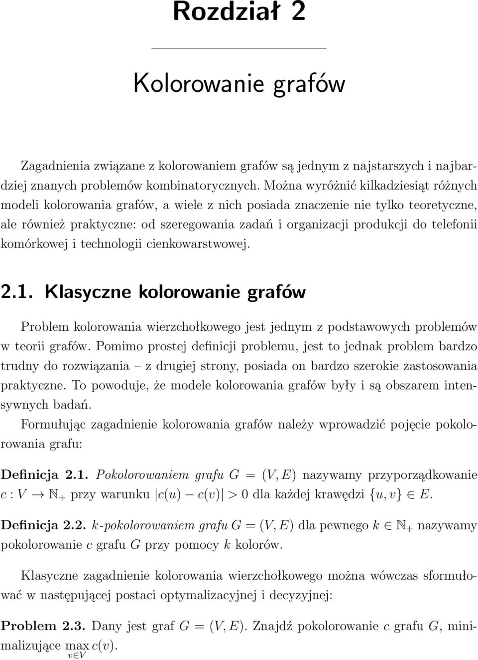 telefonii komórkowej i technologii cienkowarstwowej. 2.1. Klasyczne kolorowanie grafów Problem kolorowania wierzchołkowego jest jednym z podstawowych problemów w teorii grafów.