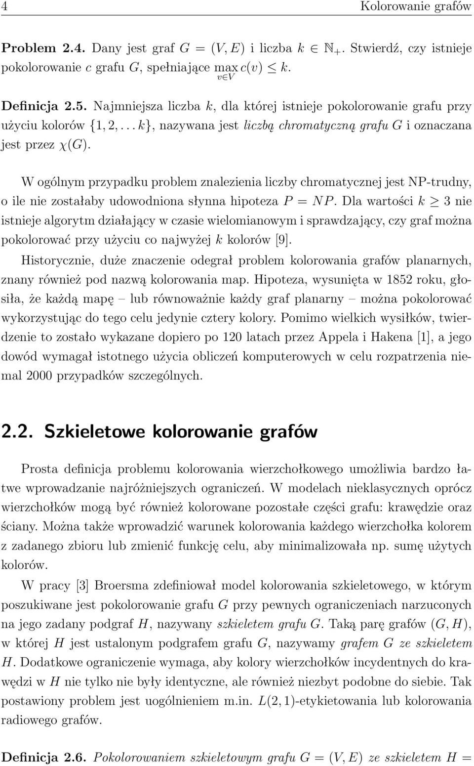 W ogólnym przypadku problem znalezienia liczby chromatycznej jest NP-trudny, o ile nie zostałaby udowodniona słynna hipoteza P = NP.