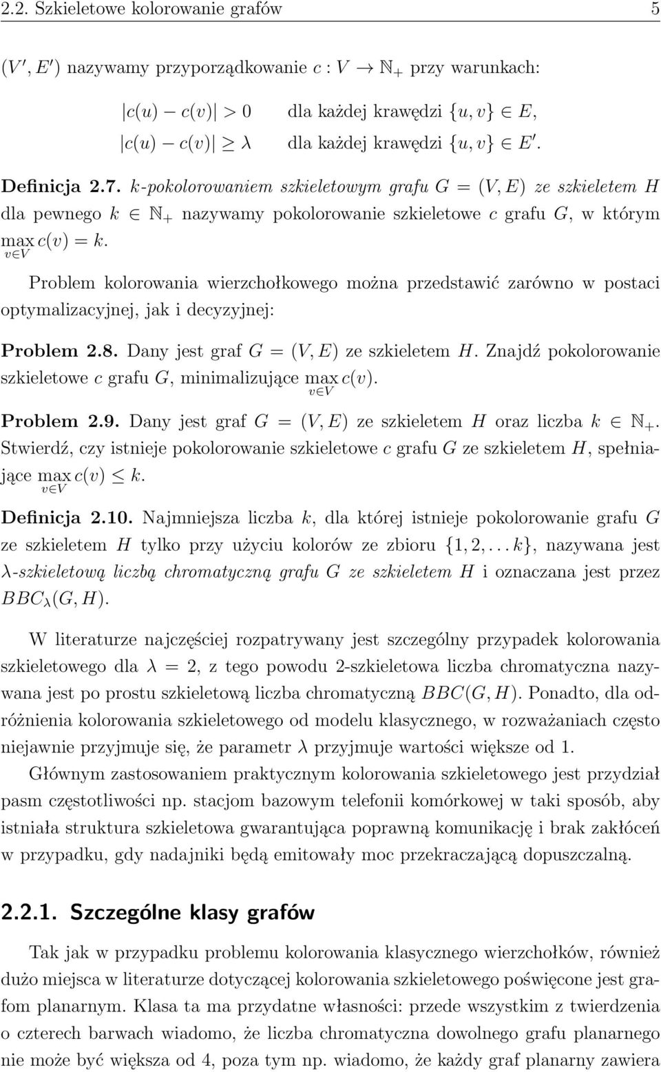 v V Problem kolorowania wierzchołkowego można przedstawić zarówno w postaci optymalizacyjnej, jak i decyzyjnej: Problem 2.8. Dany jest graf G = (V, E) ze szkieletem H.