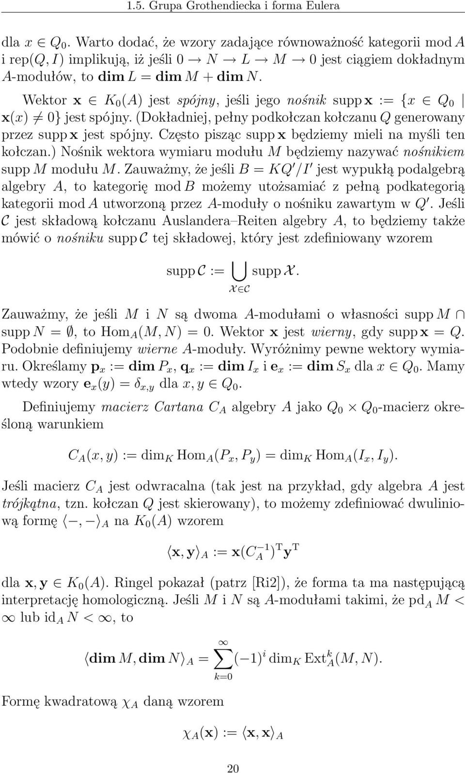 Wektor x K 0 (A) jest spójny, jeśli jego nośnik supp x := {x Q 0 x(x) 0} jest spójny. (Dokładniej, pełny podkołczan kołczanu Q generowany przez supp x jest spójny.