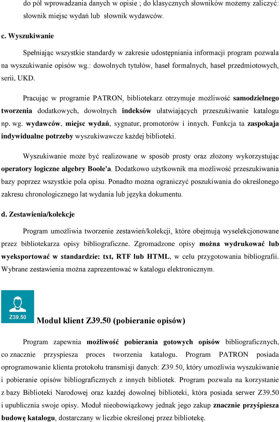 Pracując w programie PATRON, bibliotekarz otrzymuje możliwość samodzielnego tworzenia dodatkowych, dowolnych indeksów ułatwiających przeszukiwanie katalogu np. wg.