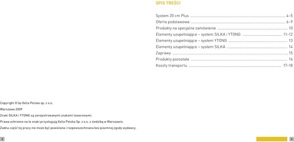 .. 17 18 Copyright by Xella Polska sp. z o.o. Warszawa 2009 Znaki SILKA i YTONG są zarejestrowanymi znakami towarowymi.