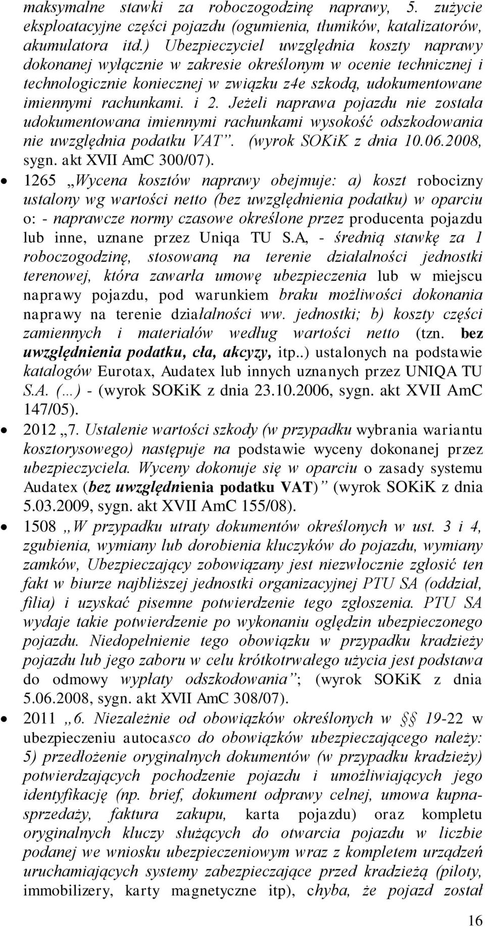 Jeżeli naprawa pojazdu nie została udokumentowana imiennymi rachunkami wysokość odszkodowania nie uwzględnia podatku VAT. (wyrok SOKiK z dnia 10.06.2008, sygn. akt XVII AmC 300/07).