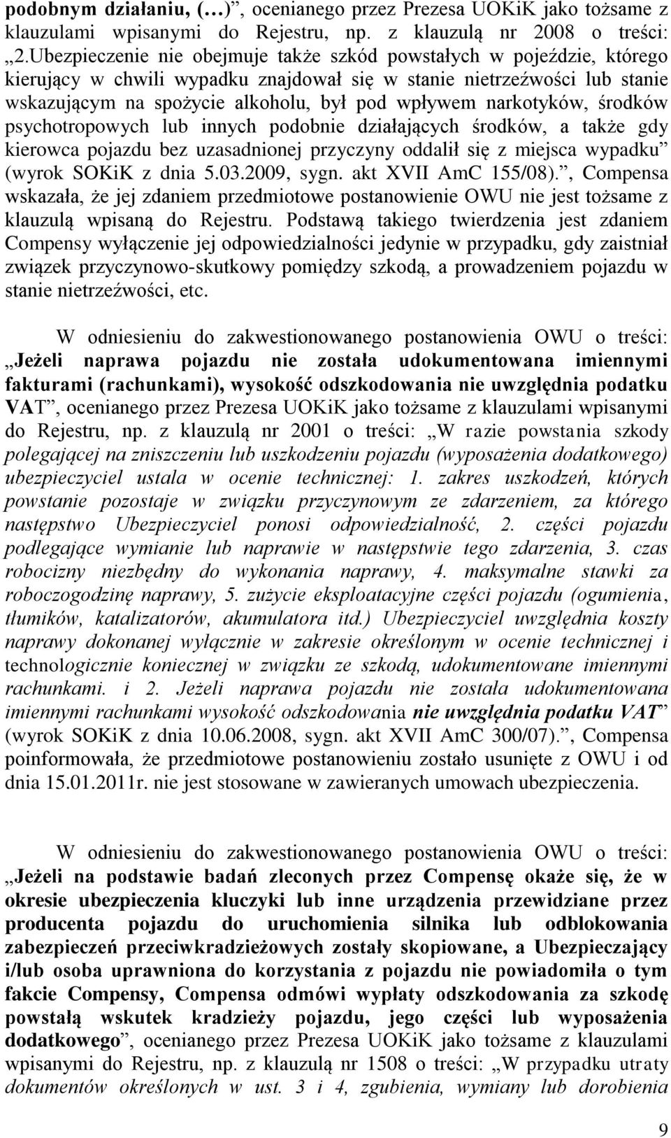 narkotyków, środków psychotropowych lub innych podobnie działających środków, a także gdy kierowca pojazdu bez uzasadnionej przyczyny oddalił się z miejsca wypadku (wyrok SOKiK z dnia 5.03.2009, sygn.