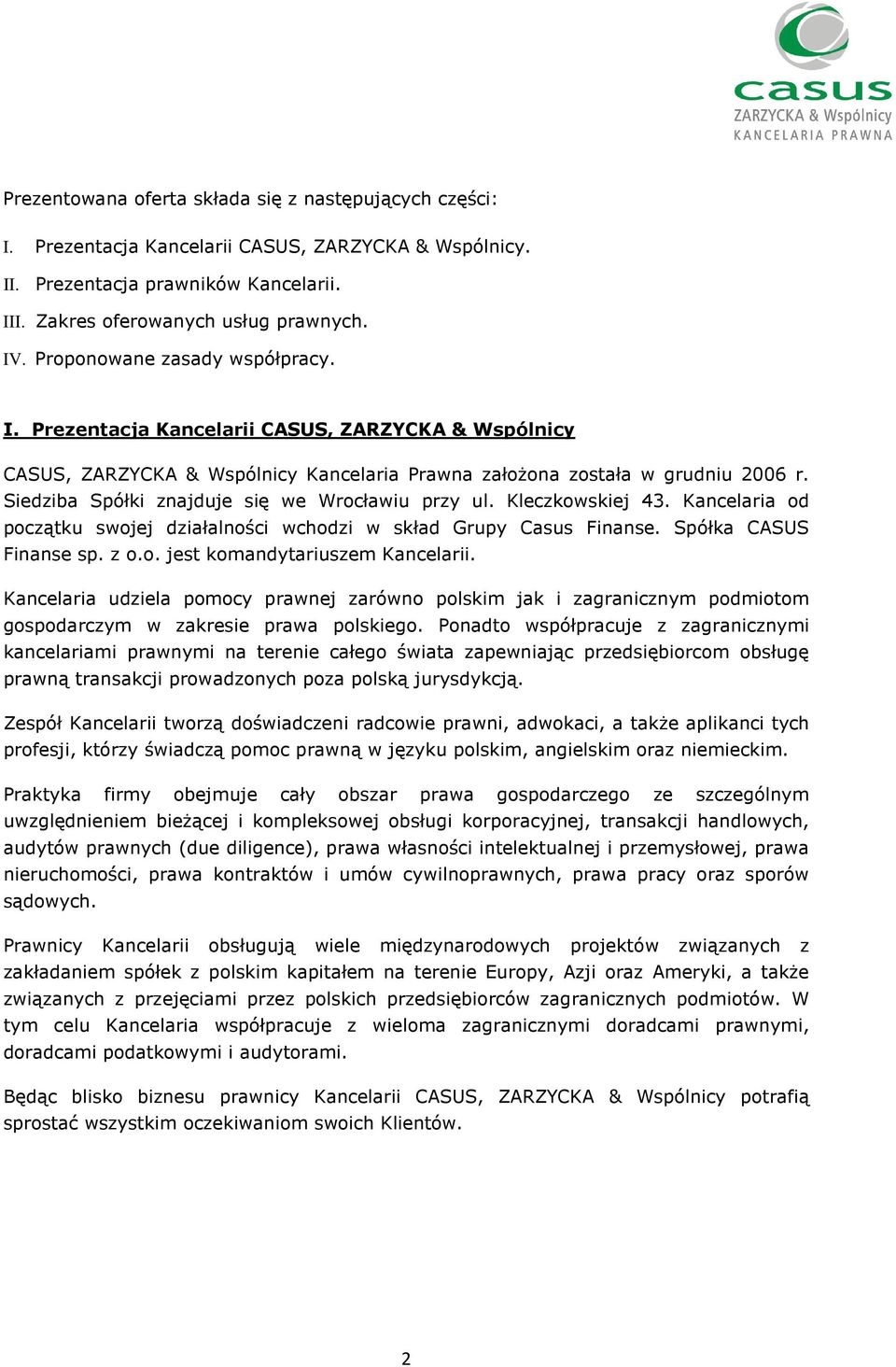 Siedziba Spółki znajduje się we Wrocławiu przy ul. Kleczkowskiej 43. Kancelaria od początku swojej działalności wchodzi w skład Grupy Casus Finanse. Spółka CASUS Finanse sp. z o.o. jest komandytariuszem Kancelarii.