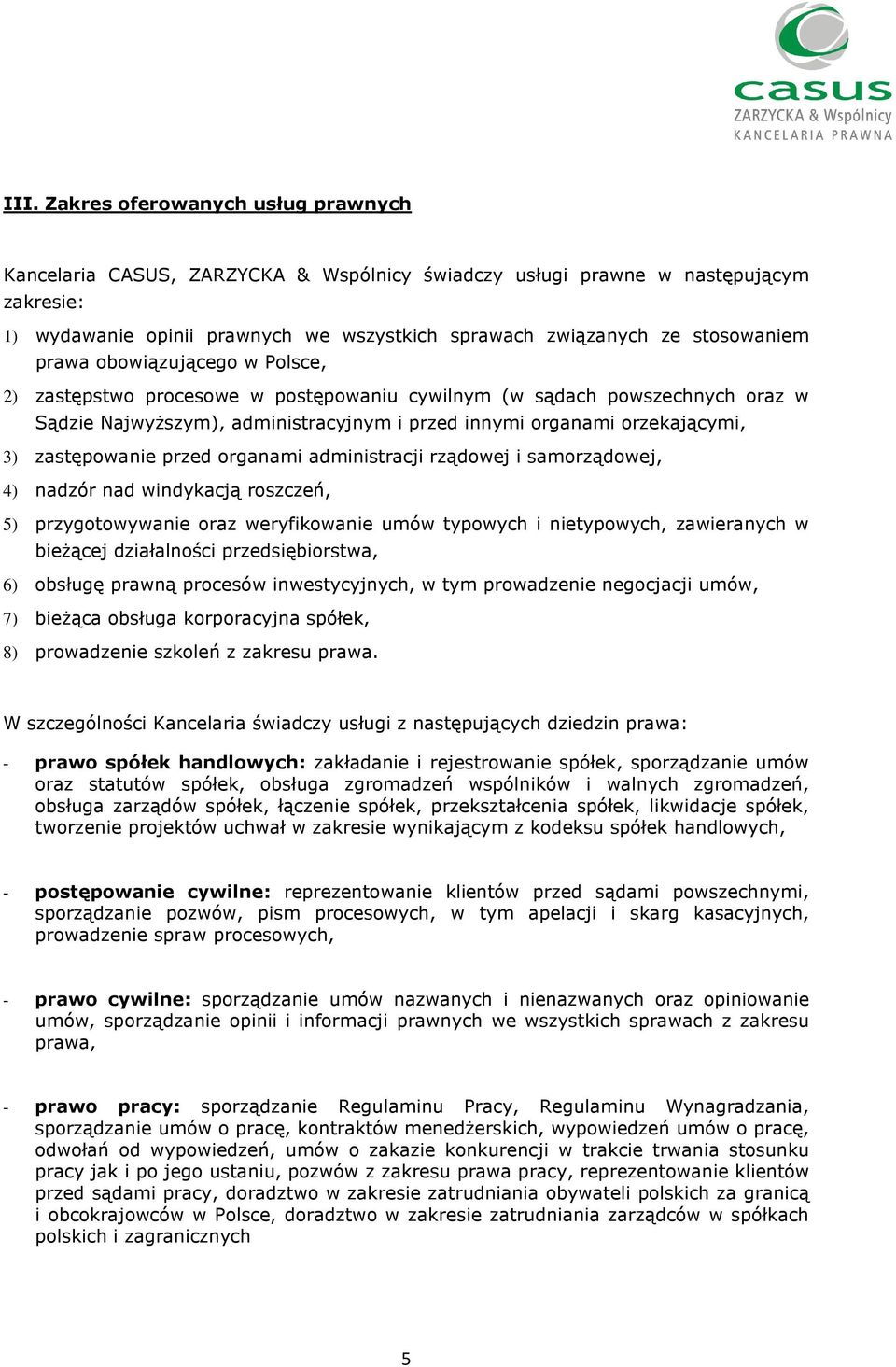 zastępowanie przed organami administracji rządowej i samorządowej, 4) nadzór nad windykacją roszczeń, 5) przygotowywanie oraz weryfikowanie umów typowych i nietypowych, zawieranych w bieżącej