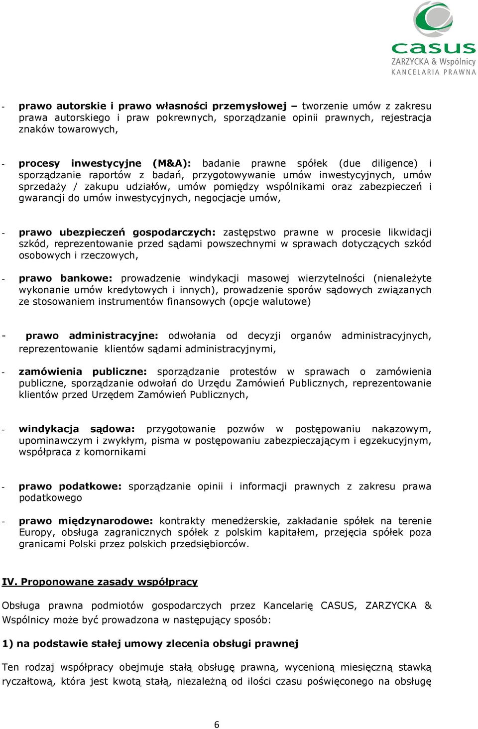 gwarancji do umów inwestycyjnych, negocjacje umów, - prawo ubezpieczeń gospodarczych: zastępstwo prawne w procesie likwidacji szkód, reprezentowanie przed sądami powszechnymi w sprawach dotyczących