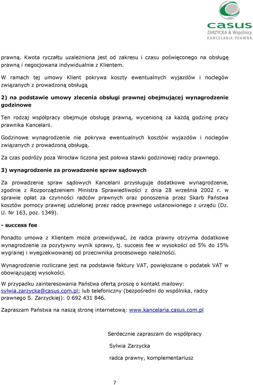 współpracy obejmuje obsługę prawną, wycenioną za każdą godzinę pracy prawnika Kancelarii. Godzinowe wynagrodzenie nie pokrywa ewentualnych kosztów wyjazdów i noclegów związanych z prowadzoną obsługą.