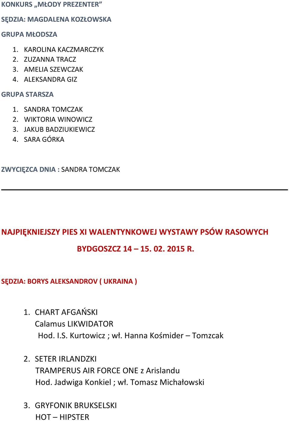 SARA GÓRKA ZWYCIĘZCA DNIA : SANDRA TOMCZAK NAJPIĘKNIEJSZY PIES XI WALENTYNKOWEJ WYSTAWY PSÓW RASOWYCH BYDGOSZCZ 14 15. 02. 2015 R.