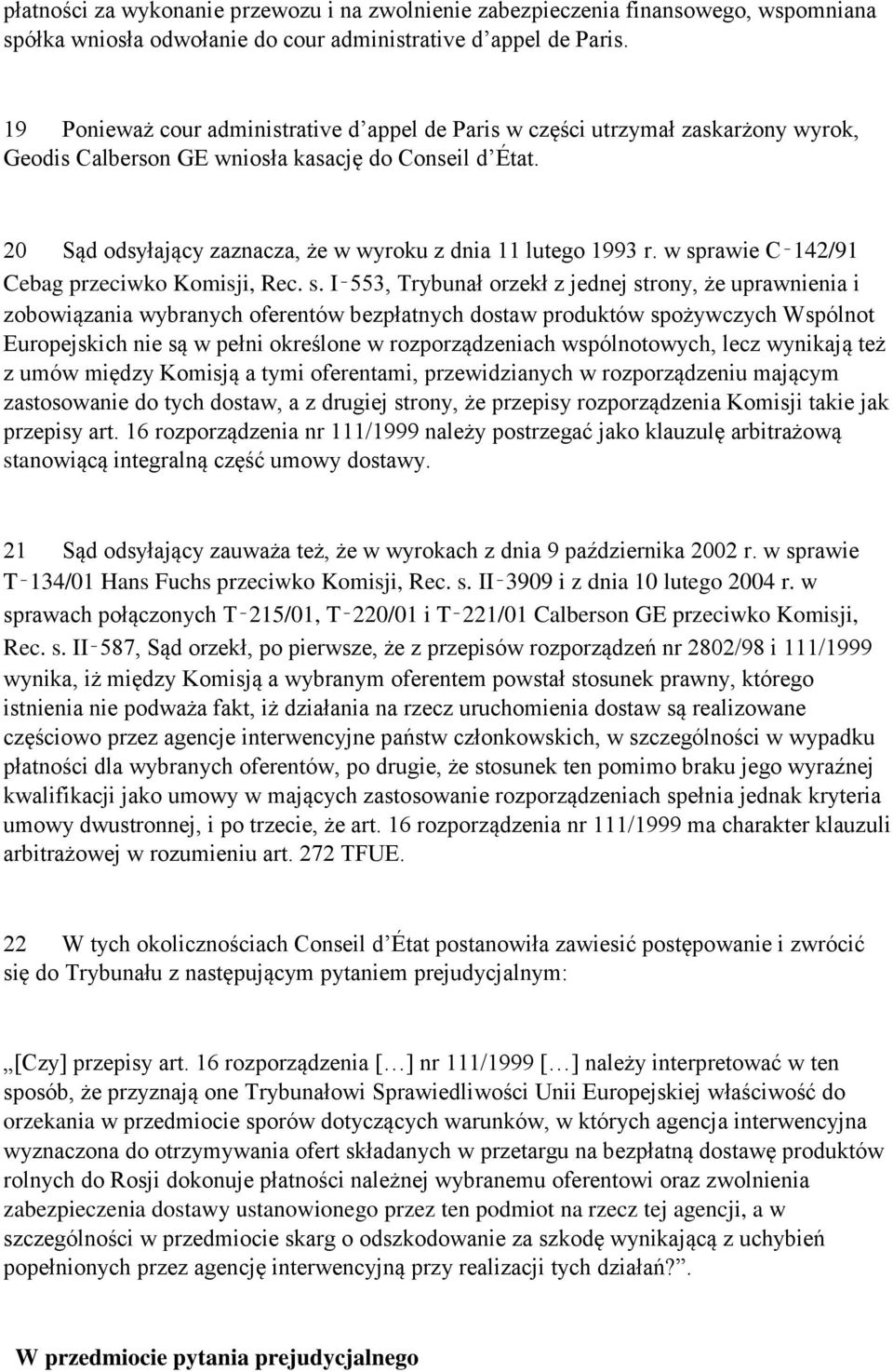 20 Sąd odsyłający zaznacza, że w wyroku z dnia 11 lutego 1993 r. w sp