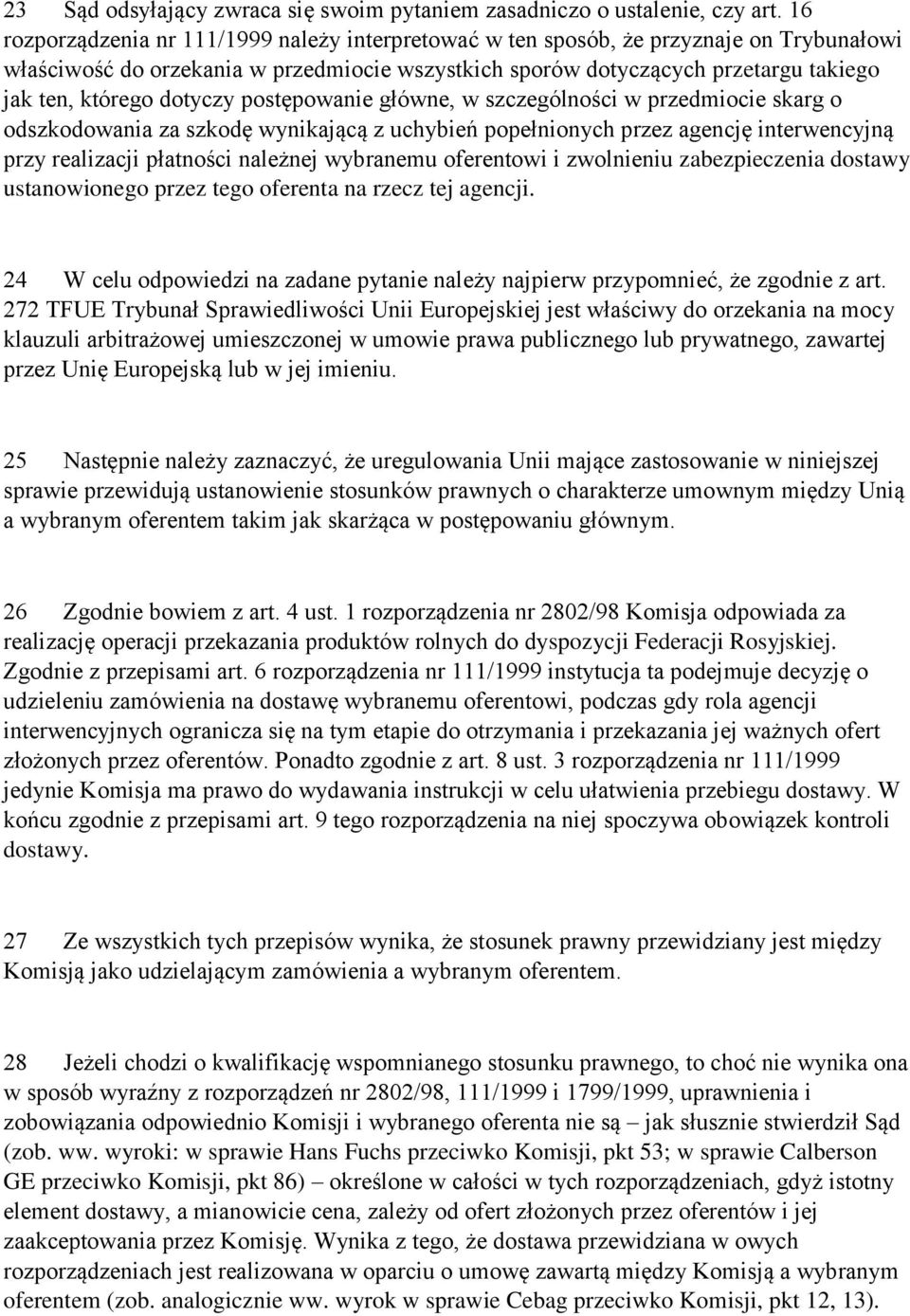 dotyczy postępowanie główne, w szczególności w przedmiocie skarg o odszkodowania za szkodę wynikającą z uchybień popełnionych przez agencję interwencyjną przy realizacji płatności należnej wybranemu