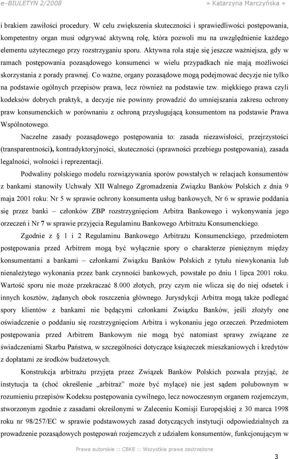 Aktywna rola staje się jeszcze ważniejsza, gdy w ramach postępowania pozasądowego konsumenci w wielu przypadkach nie mają możliwości skorzystania z porady prawnej.
