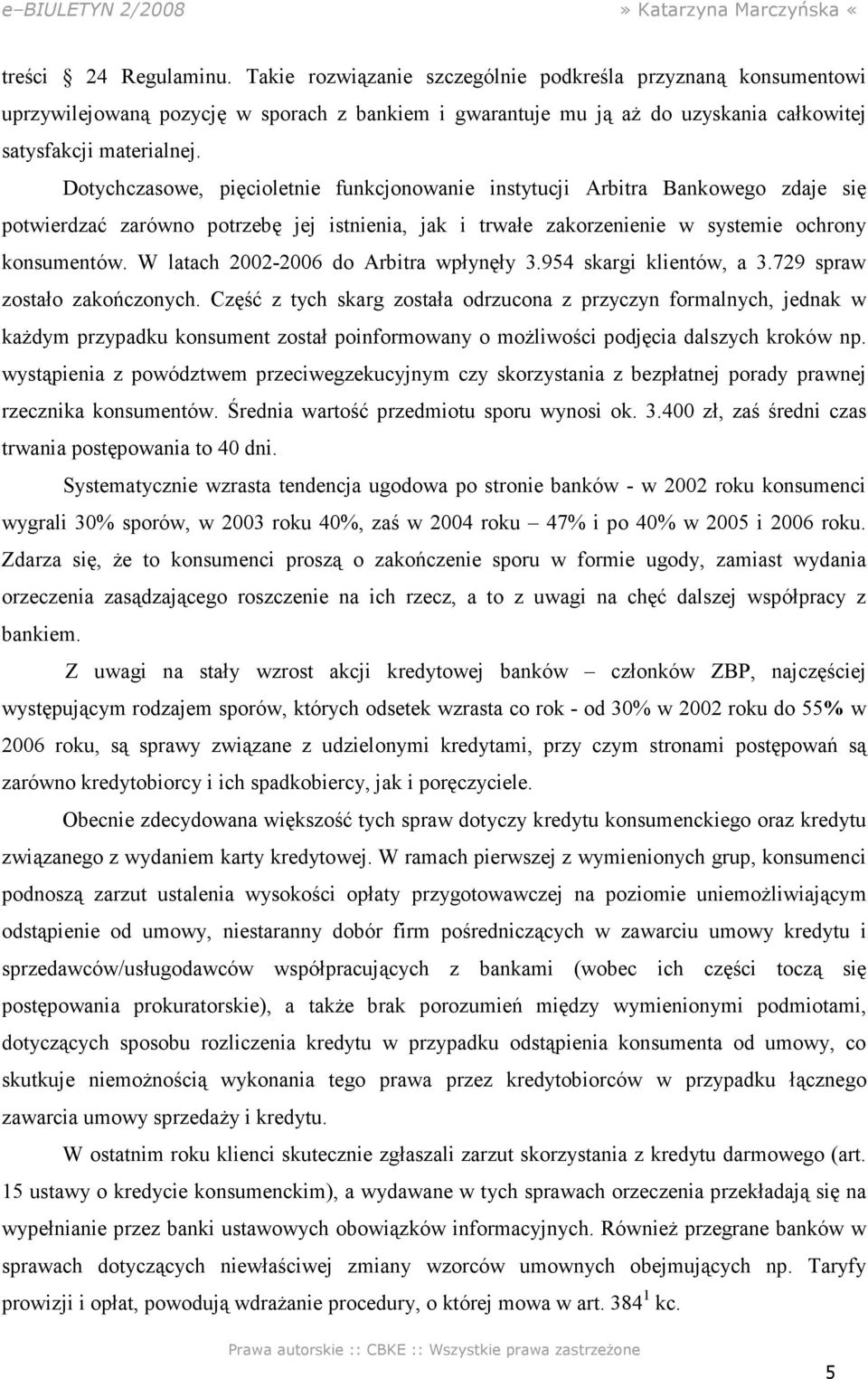 W latach 2002-2006 do Arbitra wpłynęły 3.954 skargi klientów, a 3.729 spraw zostało zakończonych.