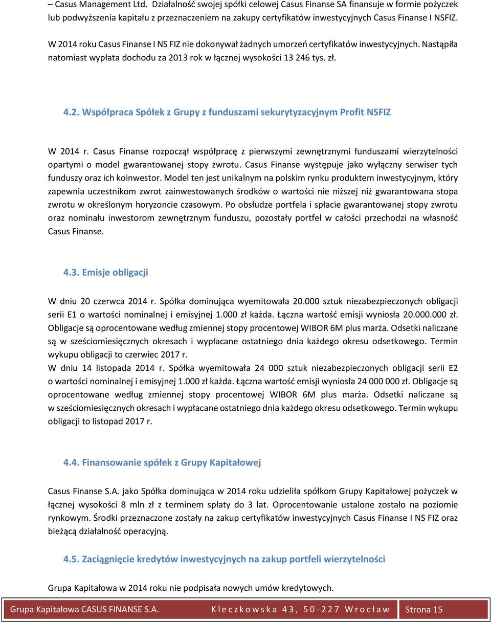 W 2014 roku Casus Finanse I NS FIZ nie dokonywał żadnych umorzeń certyfikatów inwestycyjnych. Nastąpiła natomiast wypłata dochodu za 2013 rok w łącznej wysokości 13 246 tys. zł. 4.2. Współpraca Spółek z Grupy z funduszami sekurytyzacyjnym Profit NSFIZ W 2014 r.