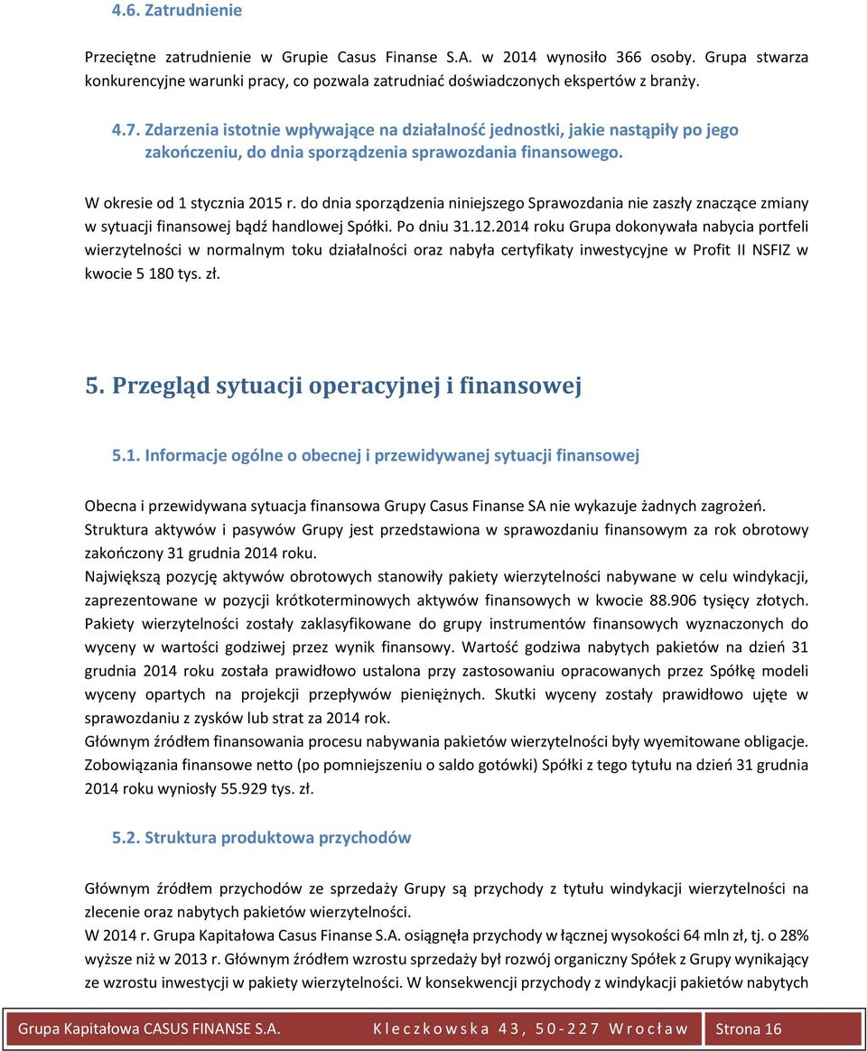 do dnia sporządzenia niniejszego Sprawozdania nie zaszły znaczące zmiany w sytuacji finansowej bądź handlowej Spółki. Po dniu 31.12.