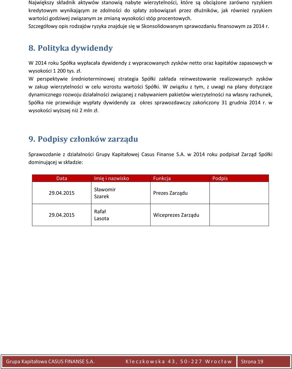 Polityka dywidendy W 2014 roku Spółka wypłacała dywidendy z wypracowanych zysków netto oraz kapitałów zapasowych w wysokości 1 200 tys. zł.